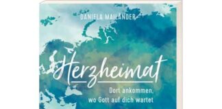 Daniela Mailänder: Herzheimat. Dort ankommen, wo Gott auf dich wartet